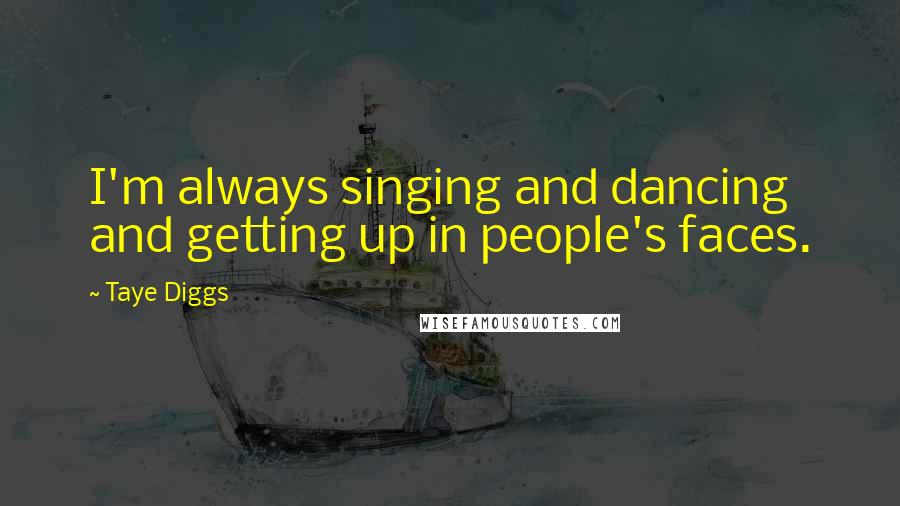 Taye Diggs Quotes: I'm always singing and dancing and getting up in people's faces.