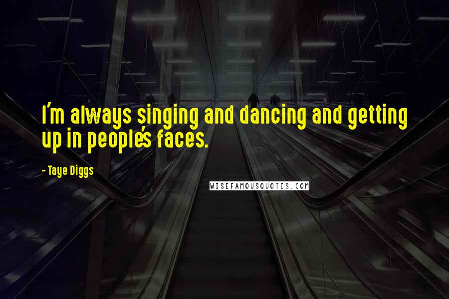 Taye Diggs Quotes: I'm always singing and dancing and getting up in people's faces.