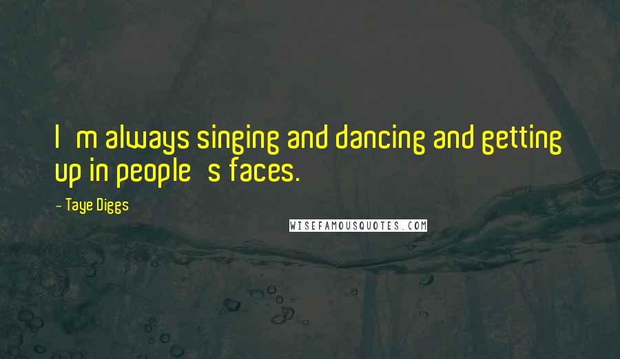 Taye Diggs Quotes: I'm always singing and dancing and getting up in people's faces.