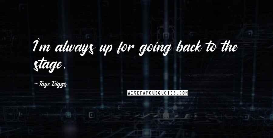 Taye Diggs Quotes: I'm always up for going back to the stage.