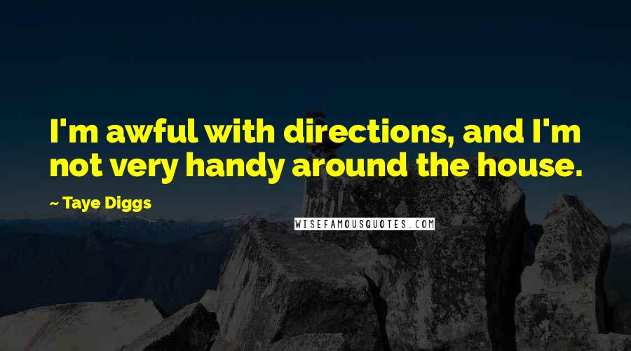 Taye Diggs Quotes: I'm awful with directions, and I'm not very handy around the house.