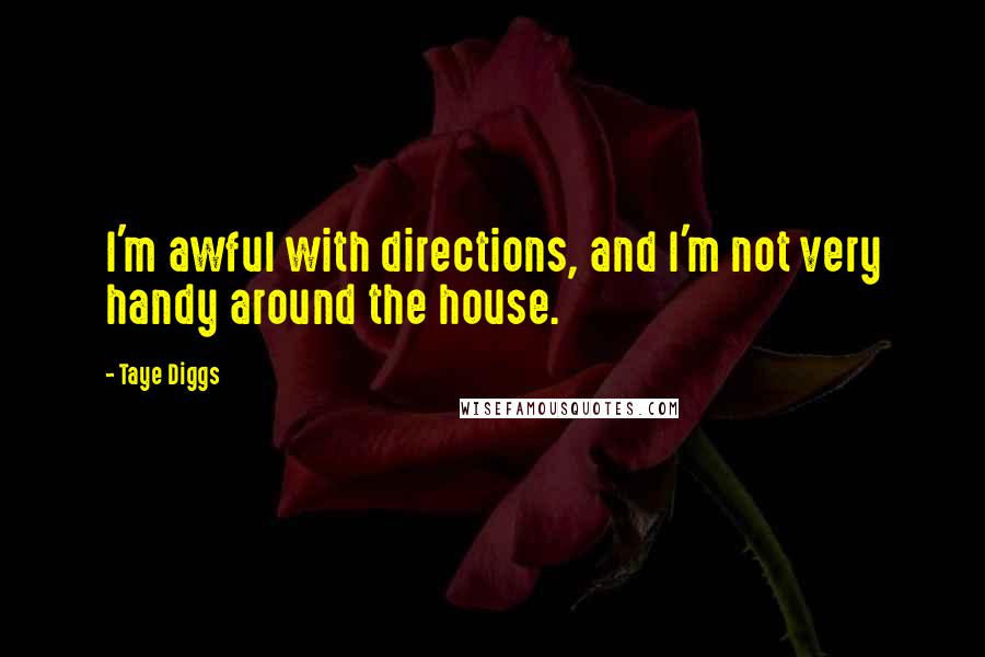 Taye Diggs Quotes: I'm awful with directions, and I'm not very handy around the house.