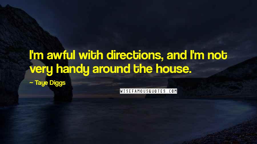 Taye Diggs Quotes: I'm awful with directions, and I'm not very handy around the house.