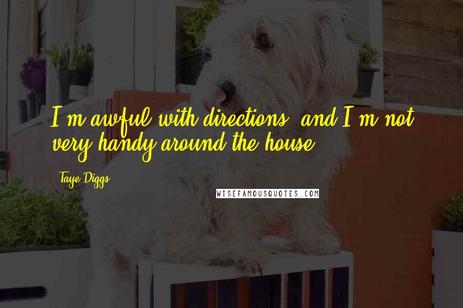 Taye Diggs Quotes: I'm awful with directions, and I'm not very handy around the house.