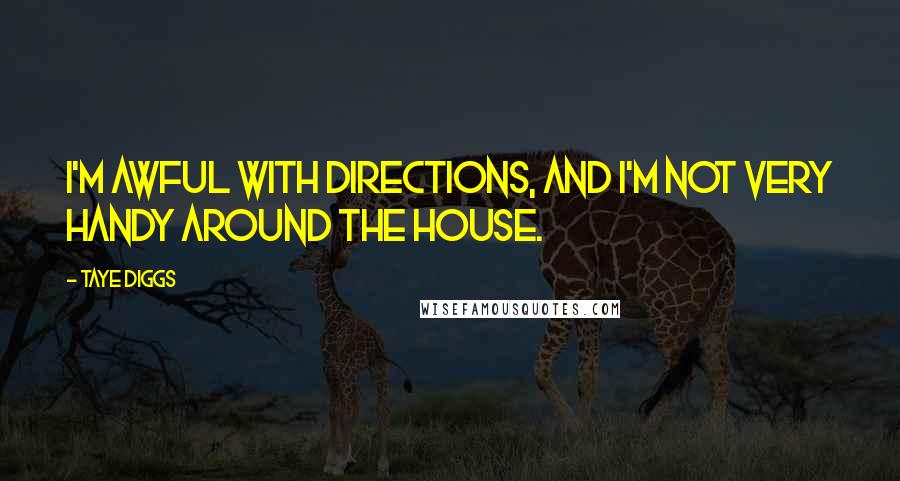 Taye Diggs Quotes: I'm awful with directions, and I'm not very handy around the house.