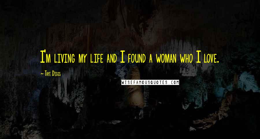 Taye Diggs Quotes: I'm living my life and I found a woman who I love.