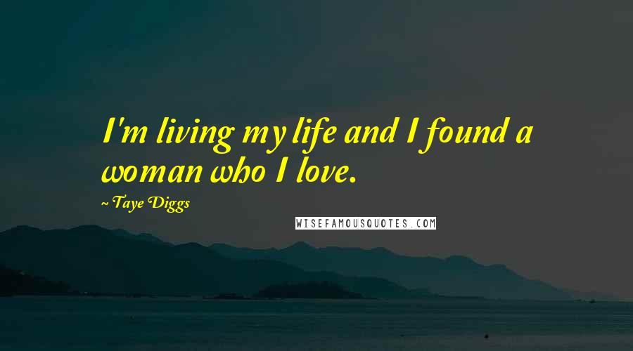 Taye Diggs Quotes: I'm living my life and I found a woman who I love.