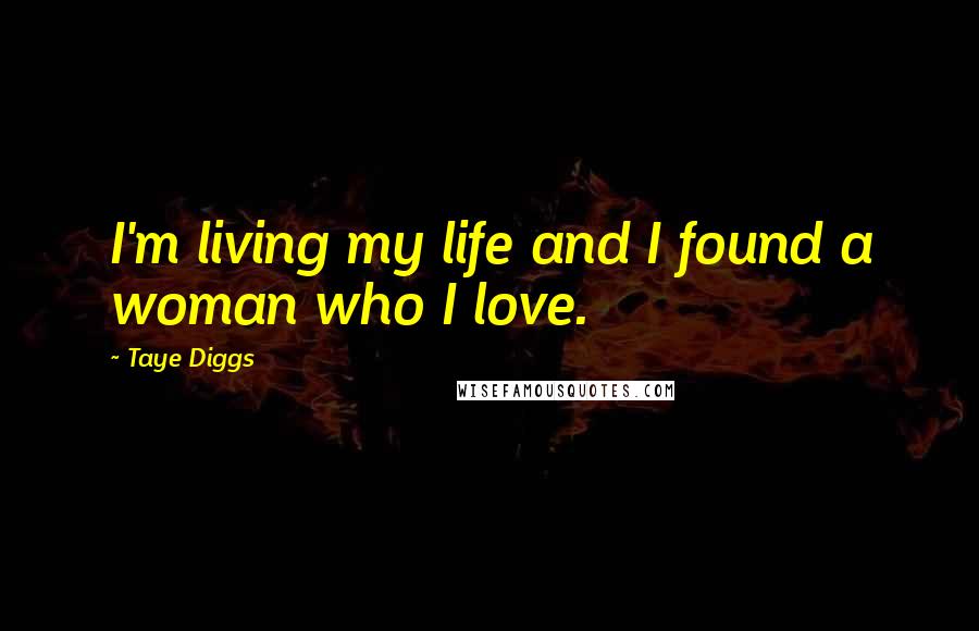 Taye Diggs Quotes: I'm living my life and I found a woman who I love.