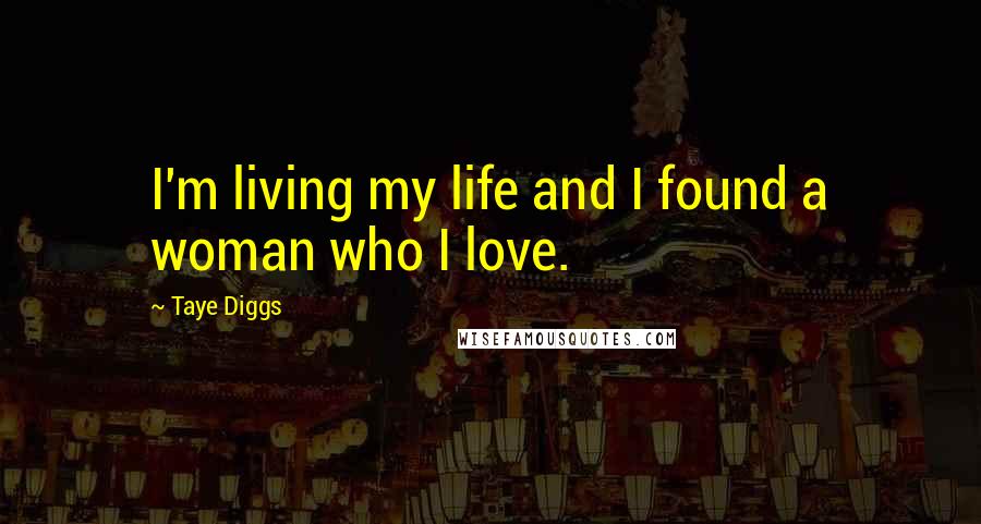 Taye Diggs Quotes: I'm living my life and I found a woman who I love.