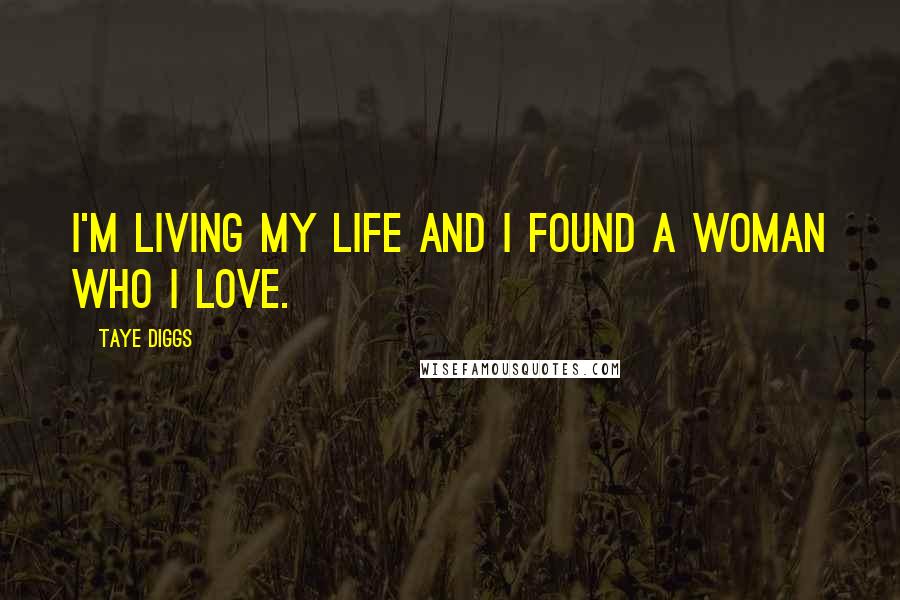 Taye Diggs Quotes: I'm living my life and I found a woman who I love.