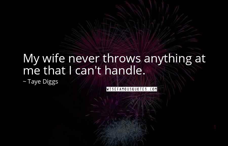 Taye Diggs Quotes: My wife never throws anything at me that I can't handle.