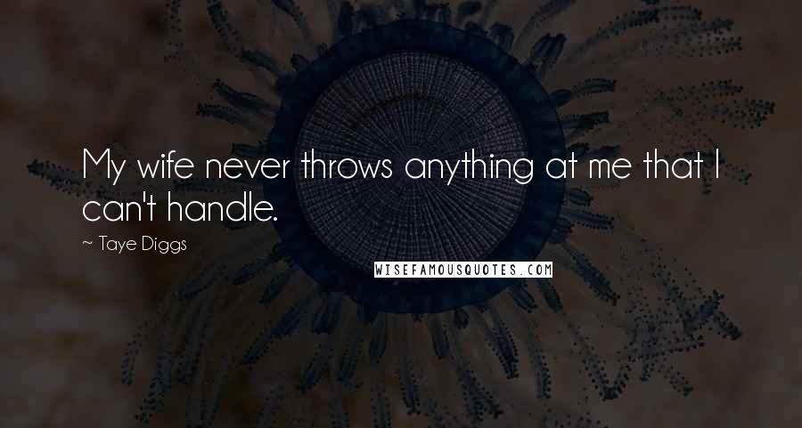 Taye Diggs Quotes: My wife never throws anything at me that I can't handle.