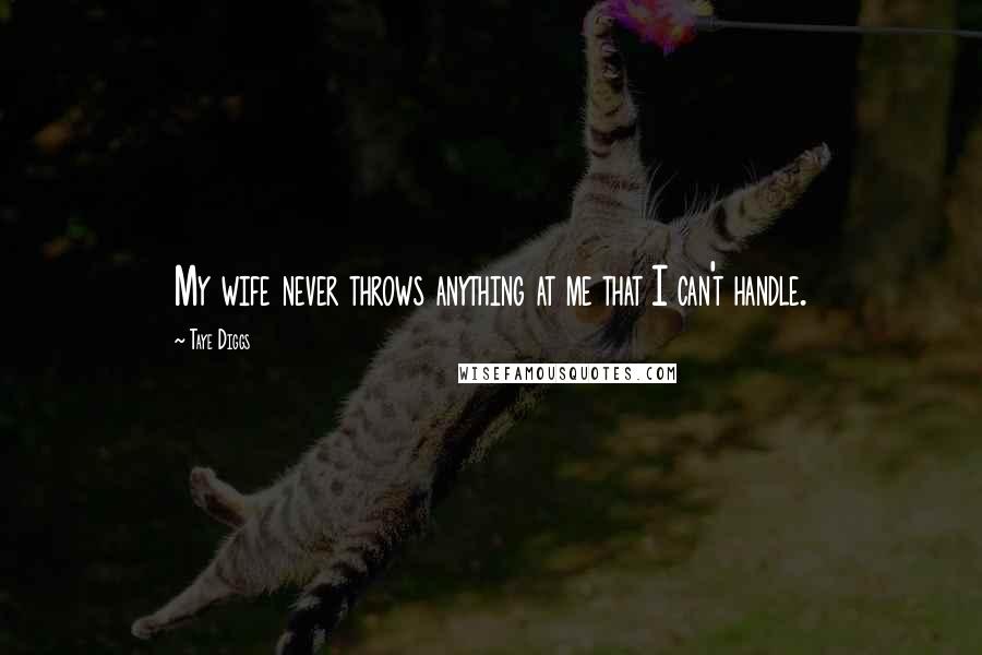 Taye Diggs Quotes: My wife never throws anything at me that I can't handle.