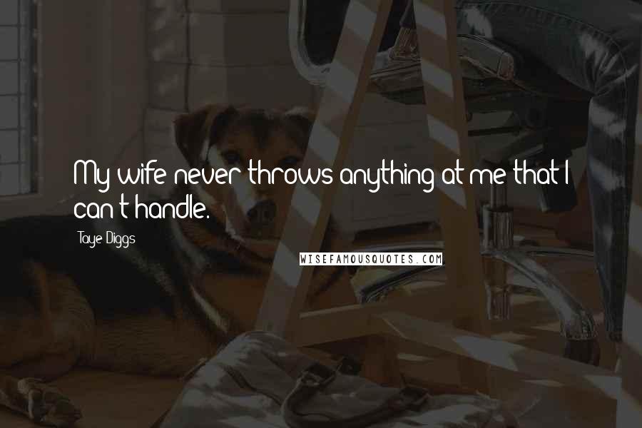 Taye Diggs Quotes: My wife never throws anything at me that I can't handle.