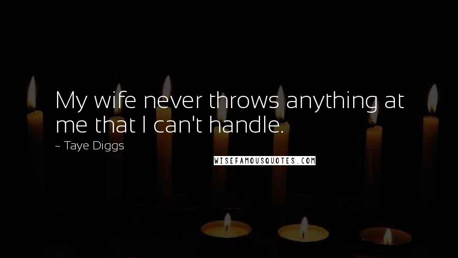 Taye Diggs Quotes: My wife never throws anything at me that I can't handle.