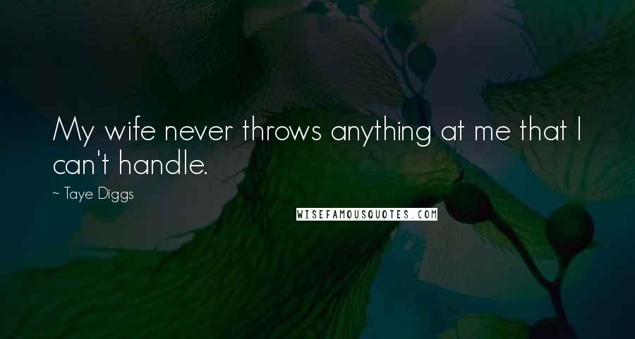 Taye Diggs Quotes: My wife never throws anything at me that I can't handle.