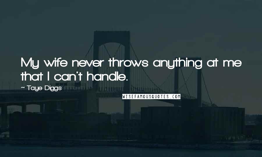 Taye Diggs Quotes: My wife never throws anything at me that I can't handle.