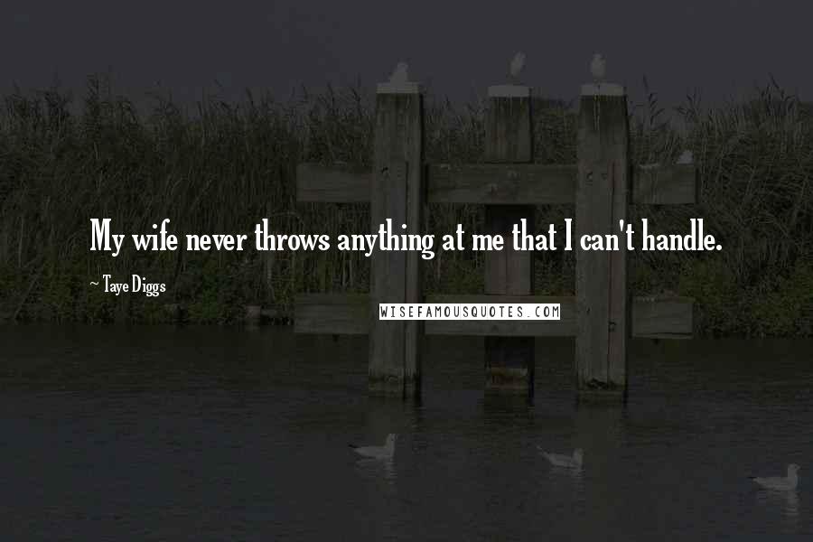 Taye Diggs Quotes: My wife never throws anything at me that I can't handle.