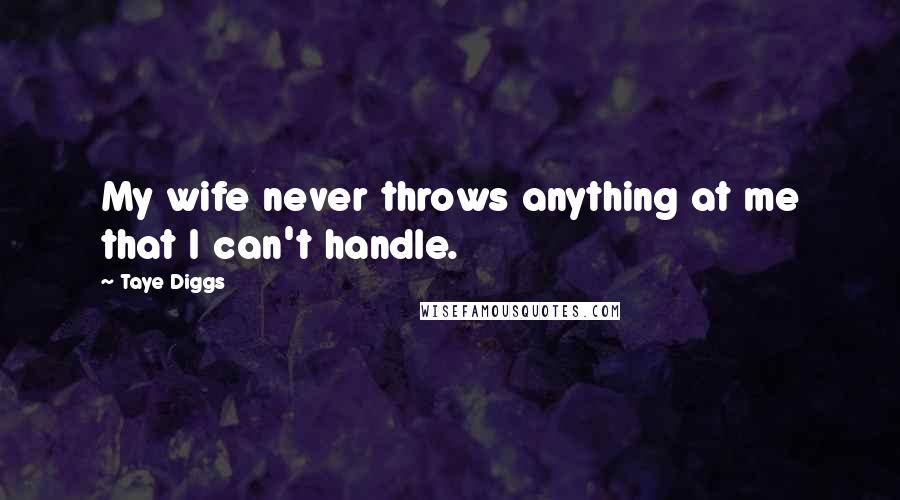 Taye Diggs Quotes: My wife never throws anything at me that I can't handle.