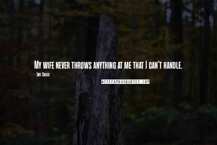 Taye Diggs Quotes: My wife never throws anything at me that I can't handle.