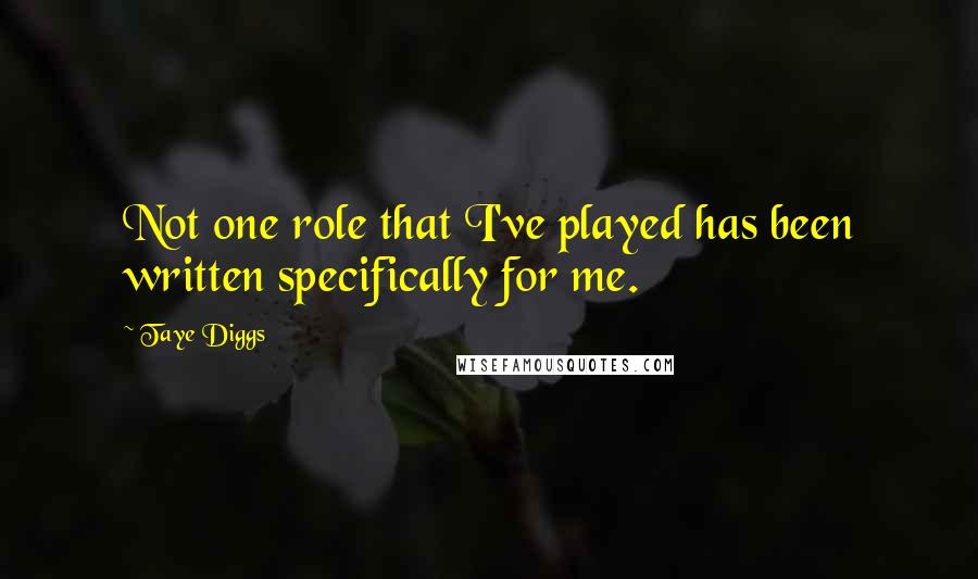 Taye Diggs Quotes: Not one role that I've played has been written specifically for me.