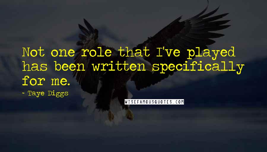 Taye Diggs Quotes: Not one role that I've played has been written specifically for me.