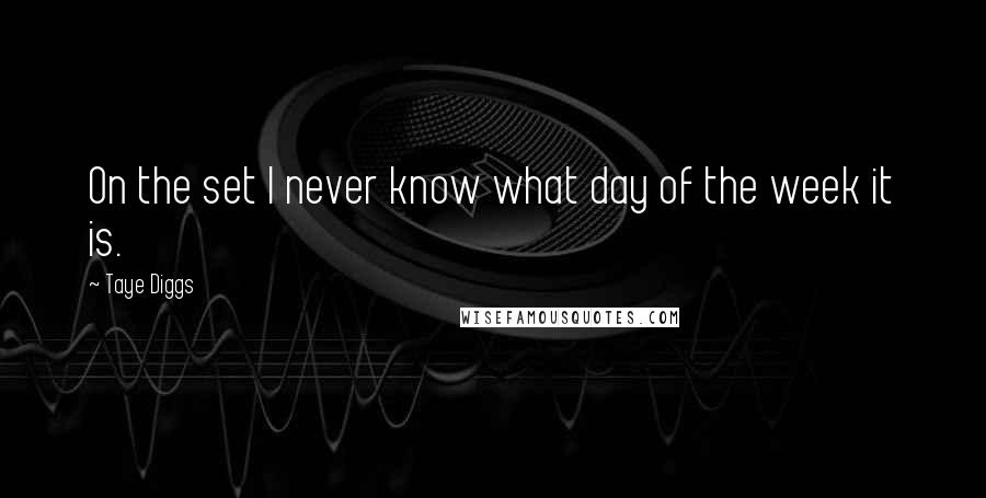 Taye Diggs Quotes: On the set I never know what day of the week it is.