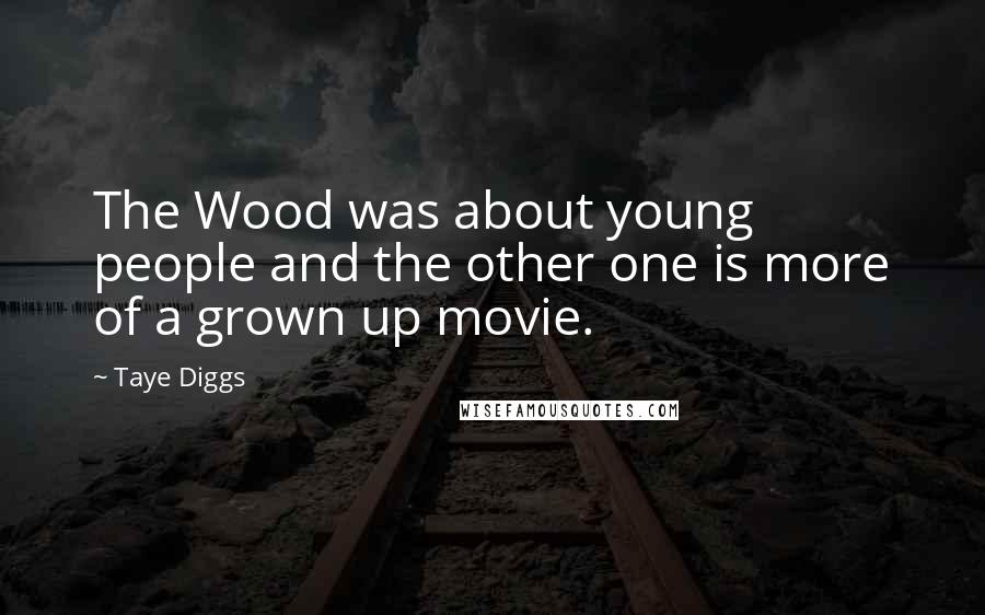 Taye Diggs Quotes: The Wood was about young people and the other one is more of a grown up movie.