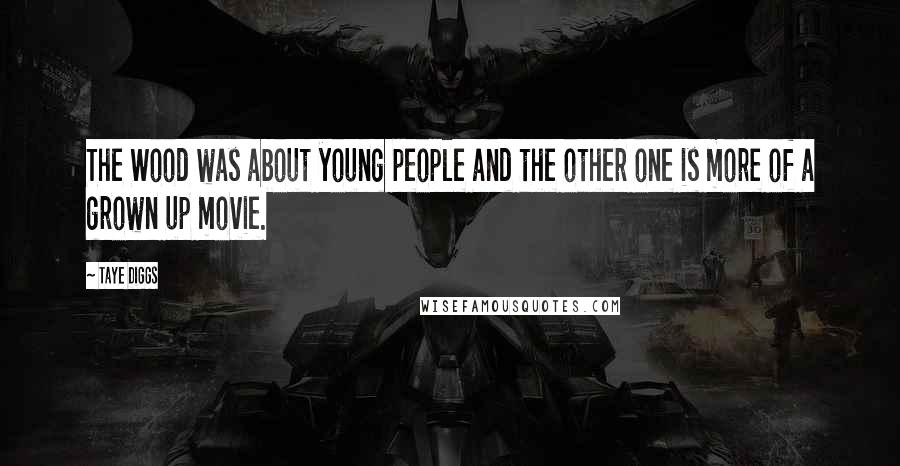 Taye Diggs Quotes: The Wood was about young people and the other one is more of a grown up movie.