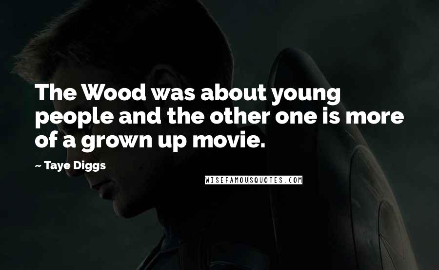 Taye Diggs Quotes: The Wood was about young people and the other one is more of a grown up movie.