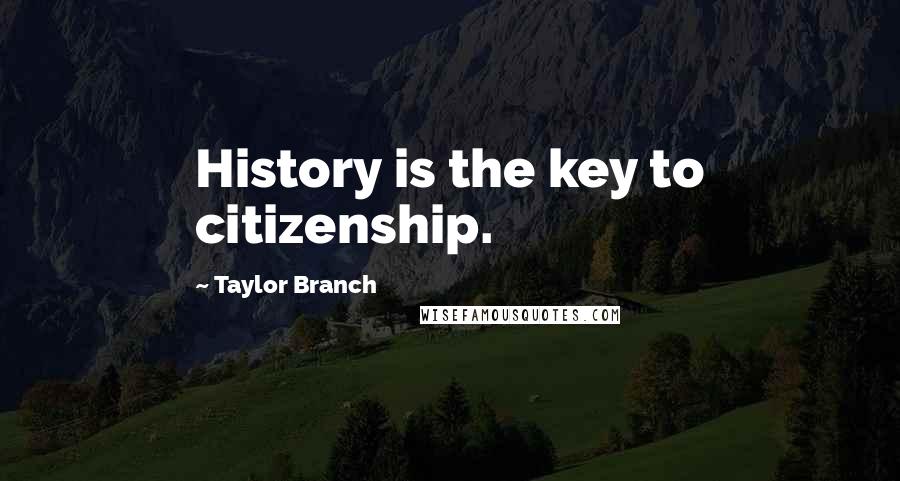 Taylor Branch Quotes: History is the key to citizenship.