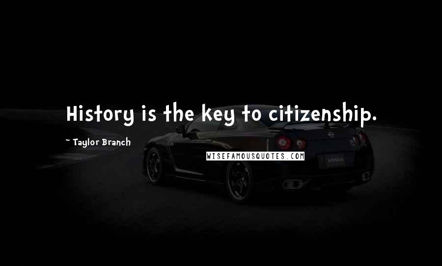 Taylor Branch Quotes: History is the key to citizenship.