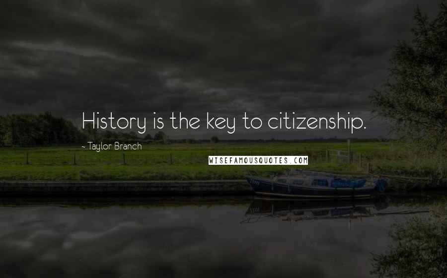 Taylor Branch Quotes: History is the key to citizenship.