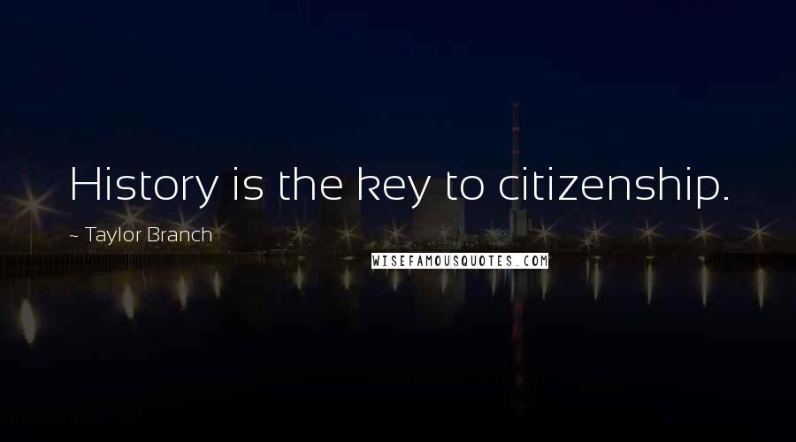 Taylor Branch Quotes: History is the key to citizenship.