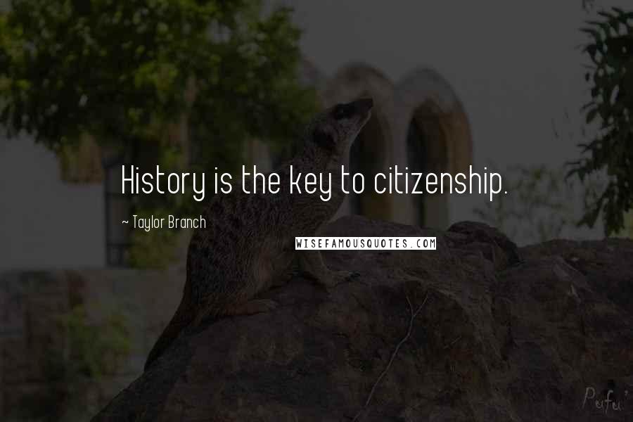 Taylor Branch Quotes: History is the key to citizenship.