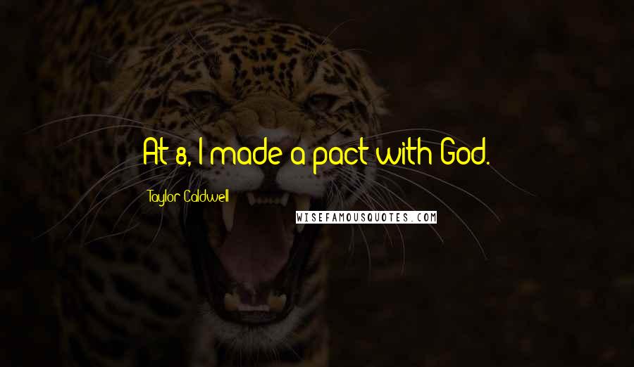 Taylor Caldwell Quotes: At 8, I made a pact with God.