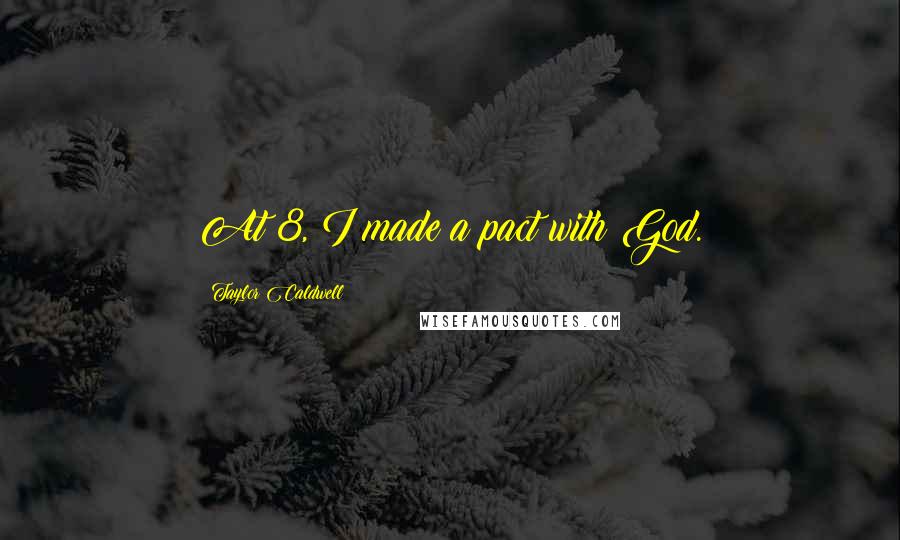 Taylor Caldwell Quotes: At 8, I made a pact with God.