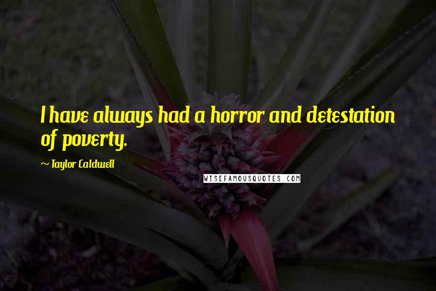 Taylor Caldwell Quotes: I have always had a horror and detestation of poverty.