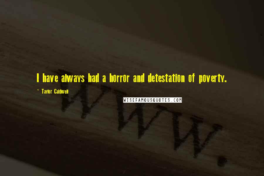 Taylor Caldwell Quotes: I have always had a horror and detestation of poverty.