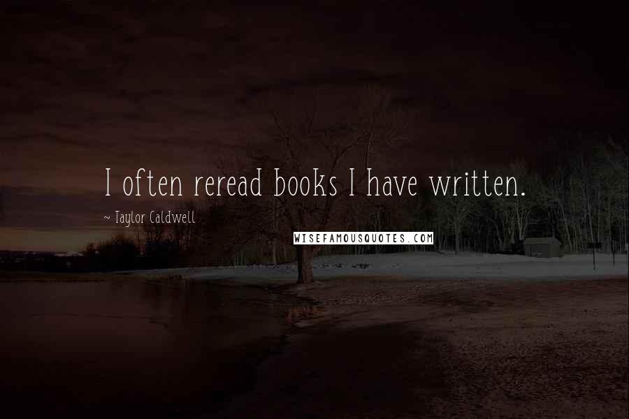 Taylor Caldwell Quotes: I often reread books I have written.