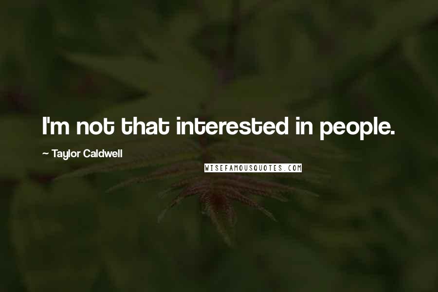 Taylor Caldwell Quotes: I'm not that interested in people.
