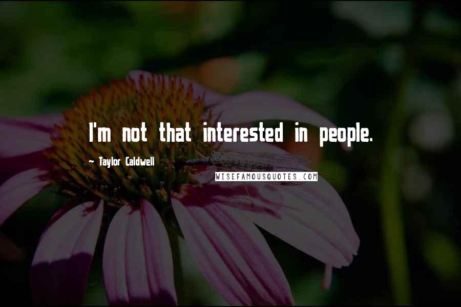 Taylor Caldwell Quotes: I'm not that interested in people.