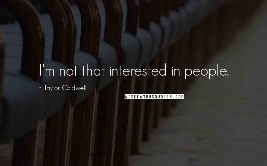 Taylor Caldwell Quotes: I'm not that interested in people.