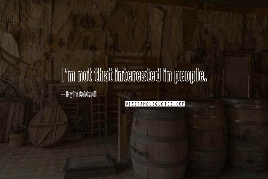 Taylor Caldwell Quotes: I'm not that interested in people.