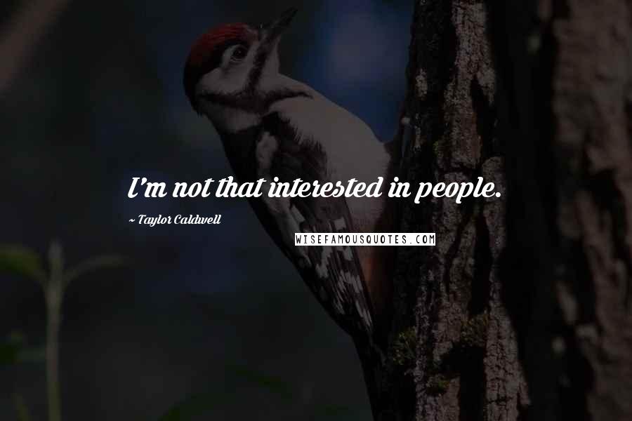 Taylor Caldwell Quotes: I'm not that interested in people.