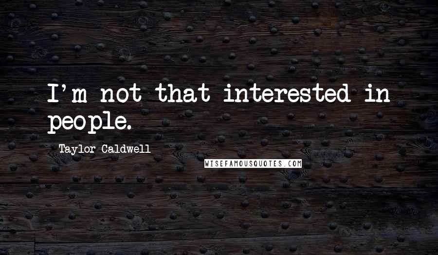 Taylor Caldwell Quotes: I'm not that interested in people.