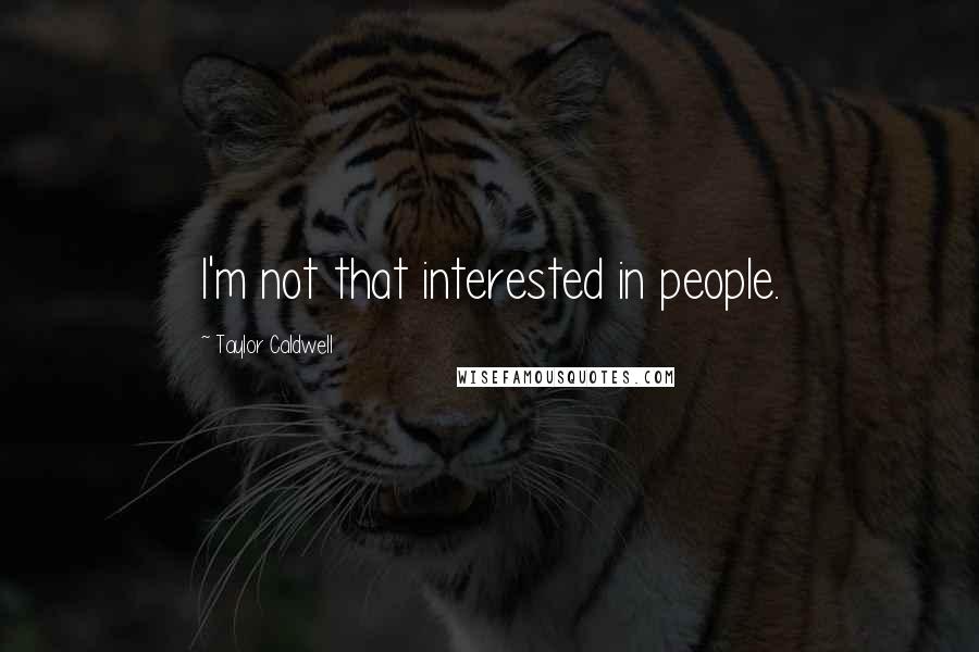 Taylor Caldwell Quotes: I'm not that interested in people.