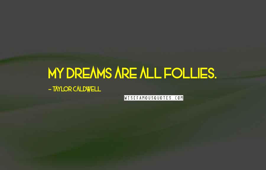 Taylor Caldwell Quotes: My dreams are all follies.