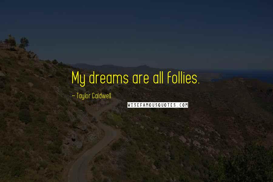 Taylor Caldwell Quotes: My dreams are all follies.