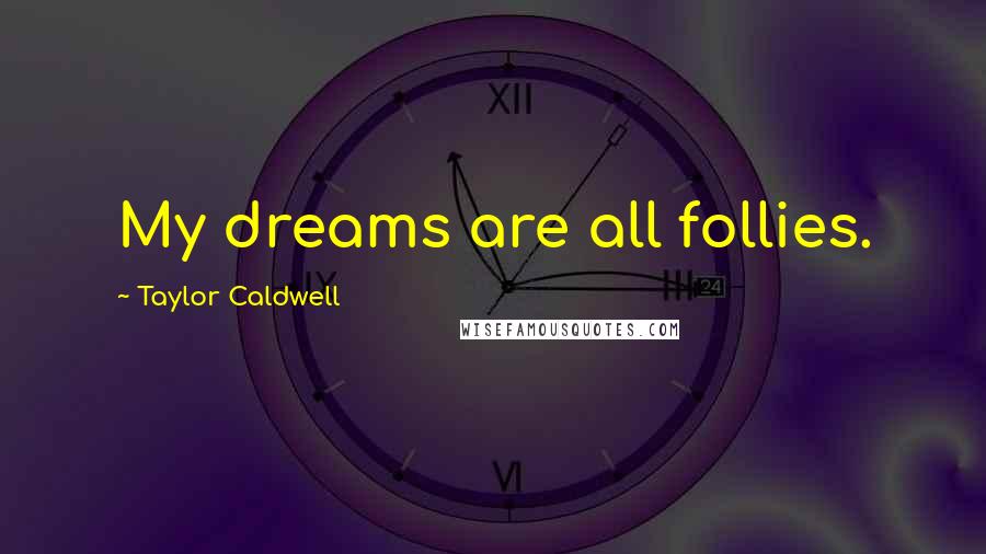 Taylor Caldwell Quotes: My dreams are all follies.